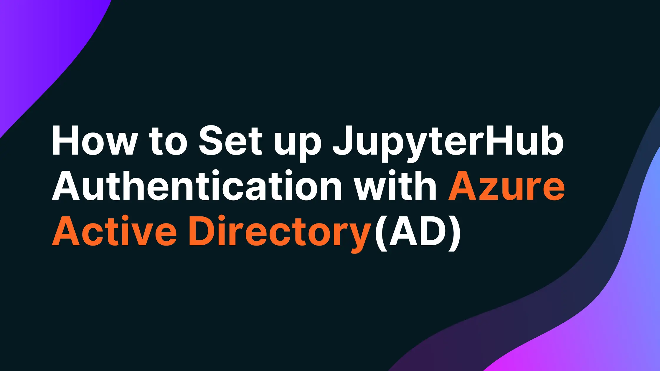 How to Set up JupyterHub Authentication with Azure Active Directory(AD)