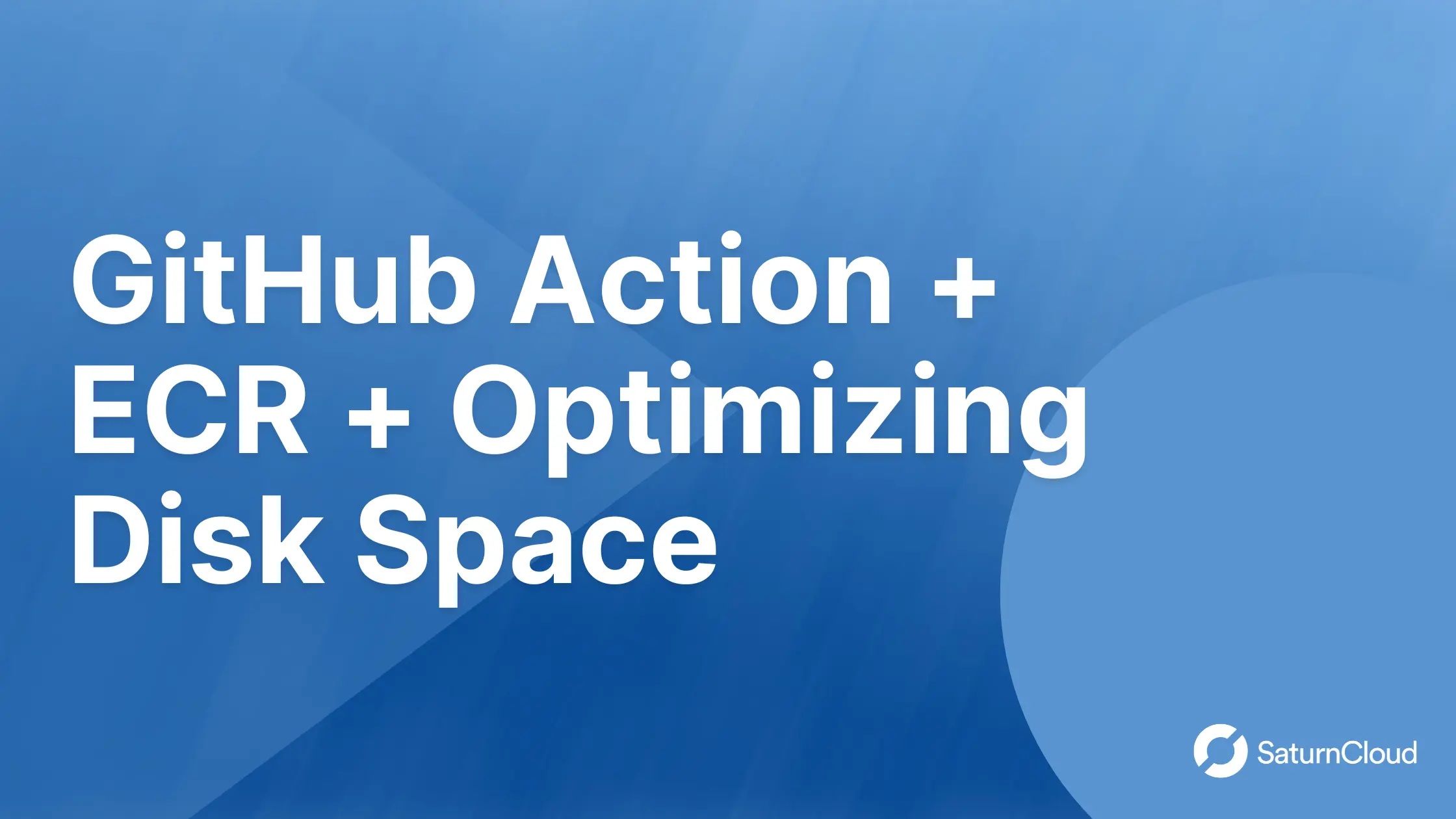 Github Action + ECR + Optimizing Disk Space