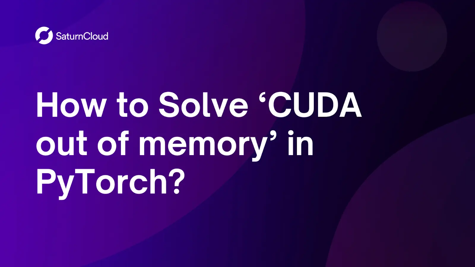 How to Solve 'CUDA out of memory' in PyTorch