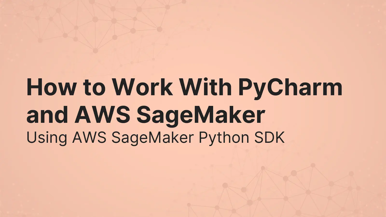 How to Work With Pycharm and AWS SageMaker Using AWS SageMaker Python SDK