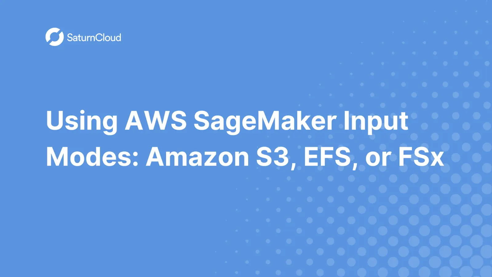 Using AWS SageMaker Input Modes: Amazon S3, EFS, or FSx